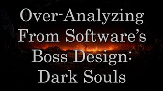 An OverAnalysis of From Software's Boss Design: Dark Souls