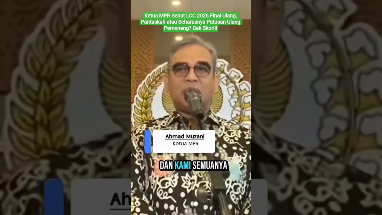 Ketua MPR Sebut LCC 2026 Final Ulang, Pantaskah atau Seharusnya Putusan Ulang Pemenang? Cek Skor!!!