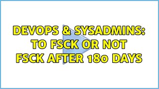 DevOps & SysAdmins: To fsck or not fsck after 180 days (4 Solutions!!) Details