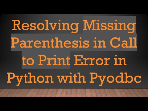 Resolving Missing Parenthesis in Call to Print Error in Python with Pyodbc