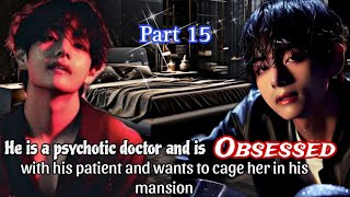 Part 15 | He is a psychotic doctor and is obsessed with his patient and wants to cage her in his