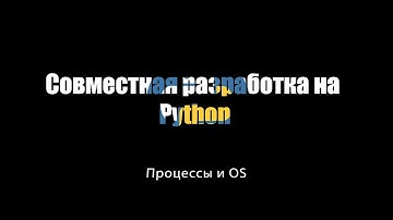 [UNИX] Совместная разработка на Python - Процессы и OS