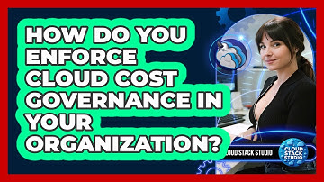 How Do You Enforce Cloud Cost Governance In Your Organization? - Cloud Stack Studio
