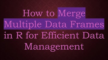 How to Merge Multiple Data Frames in R for Efficient Data Management
