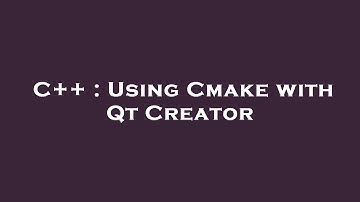 C++ : Using Cmake with Qt Creator