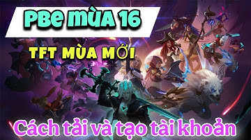 CÁCH TẢI VÀ TẠO TÀI KHOẢN TFT PBE MOBILE MÙA 16