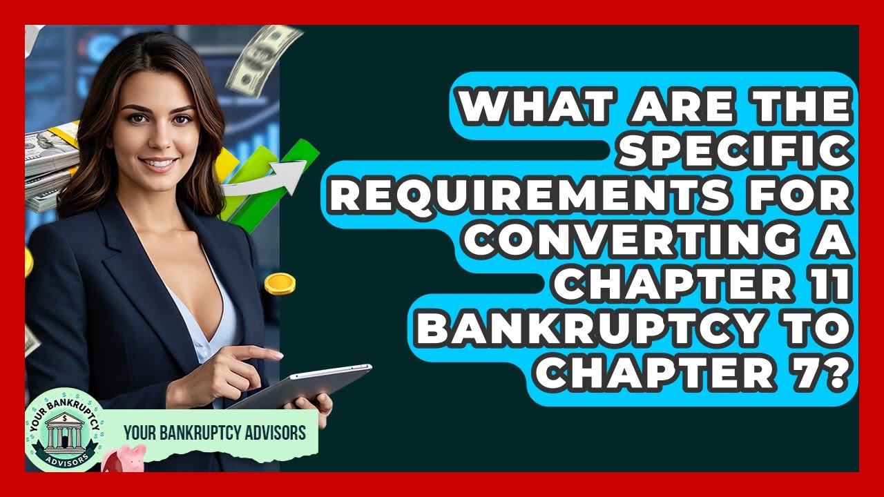 What Are The Specific Requirements For Converting A Chapter 11 Bankruptcy To Chapter 7?