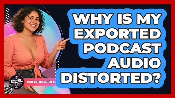 Why Is My Exported Podcast Audio Distorted? - Modern Podcaster Hub