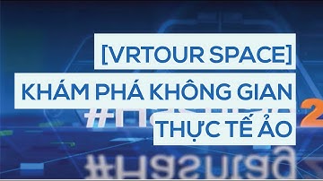 [TDM] [VRTOUR SPACE] Khám phá không gian thực tế ảo quanh bạn!