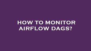 How to monitor airflow dags?