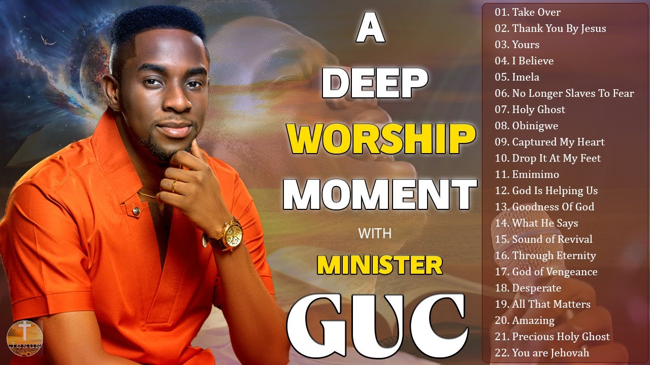 A DEEP WORSHIP MOMENT WITH MINISTER GUC  Best Praise and Worship Songs  Worship Mixtape