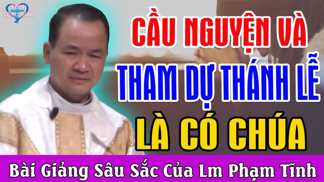 CẦU NGUYỆN VÀ THAM DỰ THÁNH LỄ LÀ CÓ CHÚA - Bài Giảng Sâu Sắc Của Lm Phạm Tĩnh