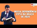 NOSSA DEPENDÊNCIA DEVE ESTAR NA GRAÇA DE DEUS #elizeurodrigues