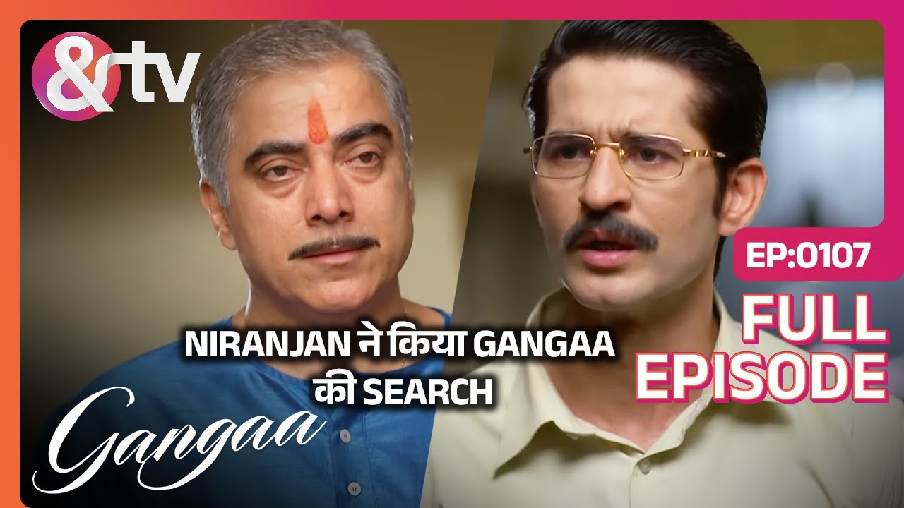 Niranjan ने की Gangaa को ढूंढने की कोशिश | Gangaa | Full Ep 107 | Ganga |@andtvchannel