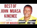 BEST OF JOHN MUASA KINENEE | BEST OF MAUDA