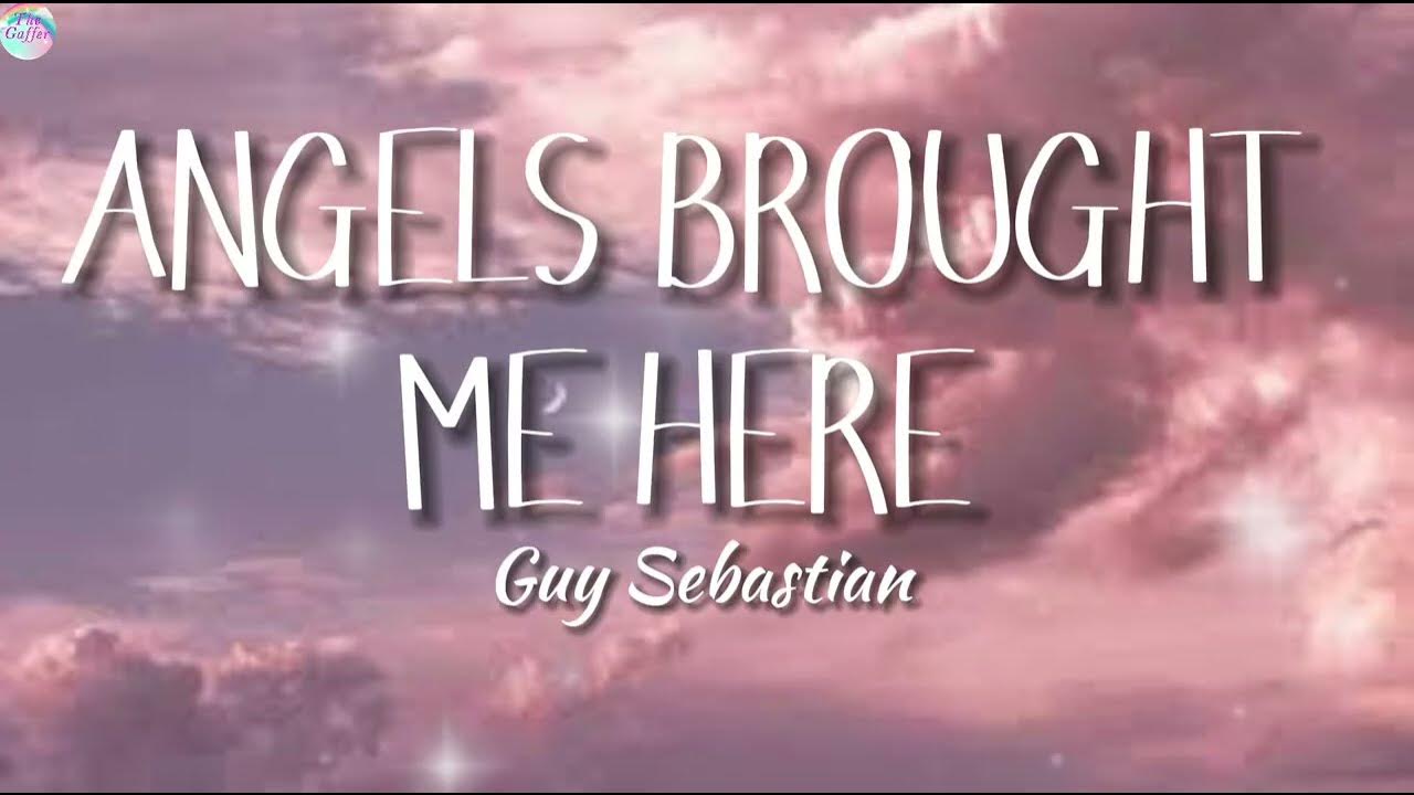 Angel's Brought Me Here - Guy Sebastian ( Lyrics ) Angel's Brought Me Here - Guy Sebastian ( Lyrics )
