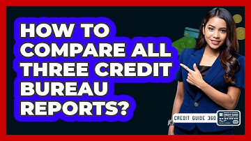 How To Compare All Three Credit Bureau Reports?