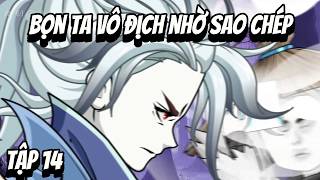 Tập 14 | Bọn Ta Vô Địch Nhờ Sao Chép | HV Vietsub