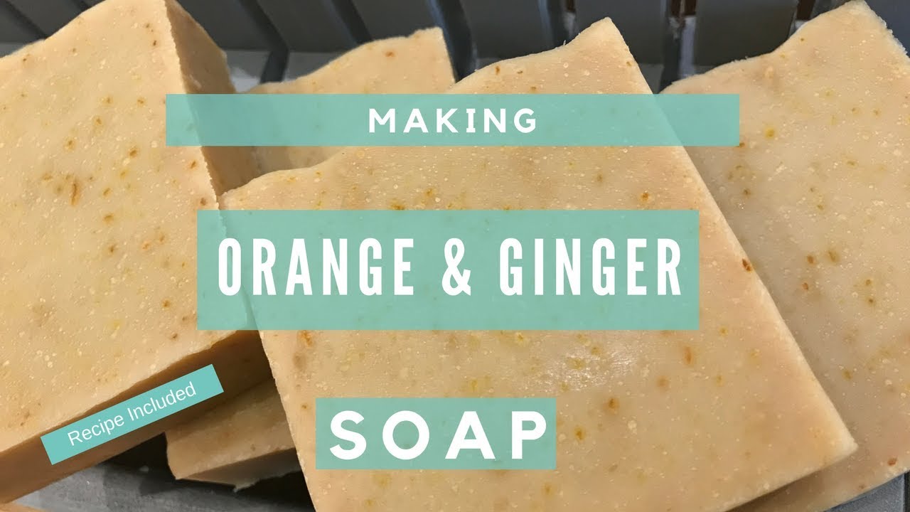 Making Orange and Ginger Soap - with Recipe Included 