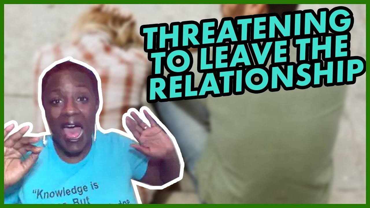Relationships Threatening To Leave The Relationship YouTube