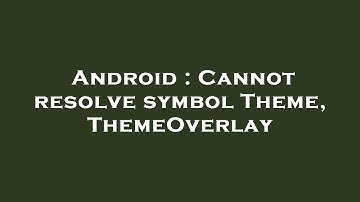 Android : Cannot resolve symbol Theme, ThemeOverlay