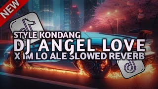 DJ ANGEL LOVE X IM LO ALE SLOWED REVERB STYLE KONDANG FULL SONG VIRAL TIKTOK TERBARU 2025