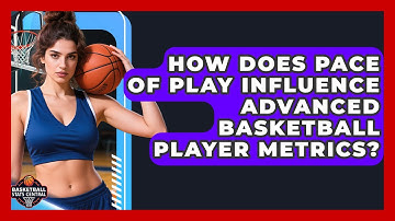 How Does Pace Of Play Influence Advanced Basketball Player Metrics? - Basketball Stats Central