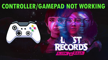 How To Fix Controller/Gamepad Not Working In Lost Records: Bloom & Rage