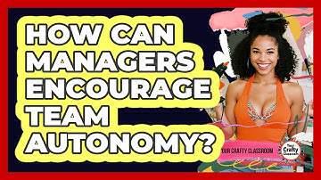 How Can Managers Encourage Team Autonomy?