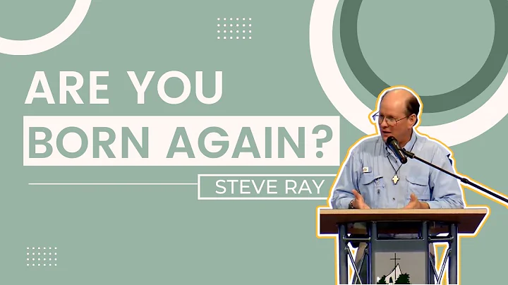 Steve Ray | Are You Born Again? A Catholic Respons...