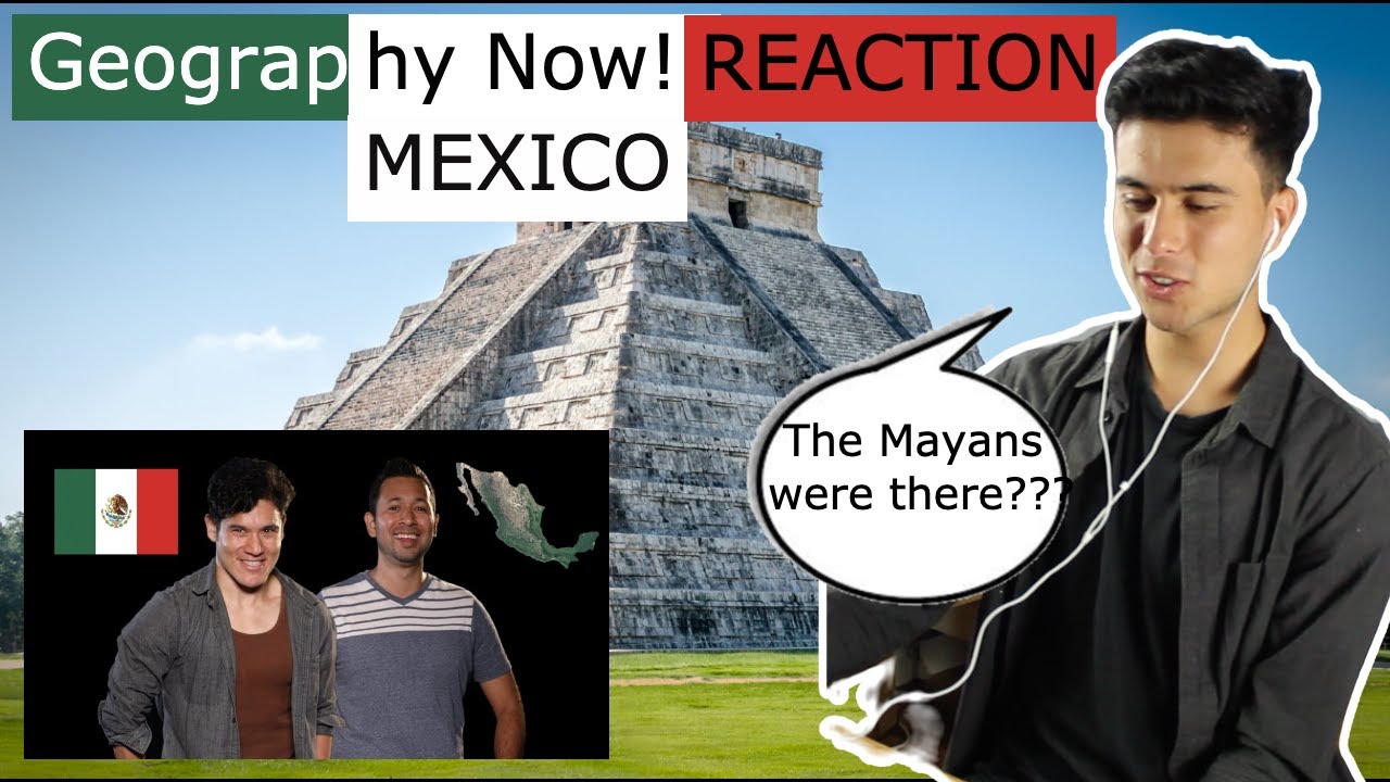 REACTION to Geography Now! MEXICO YouTube