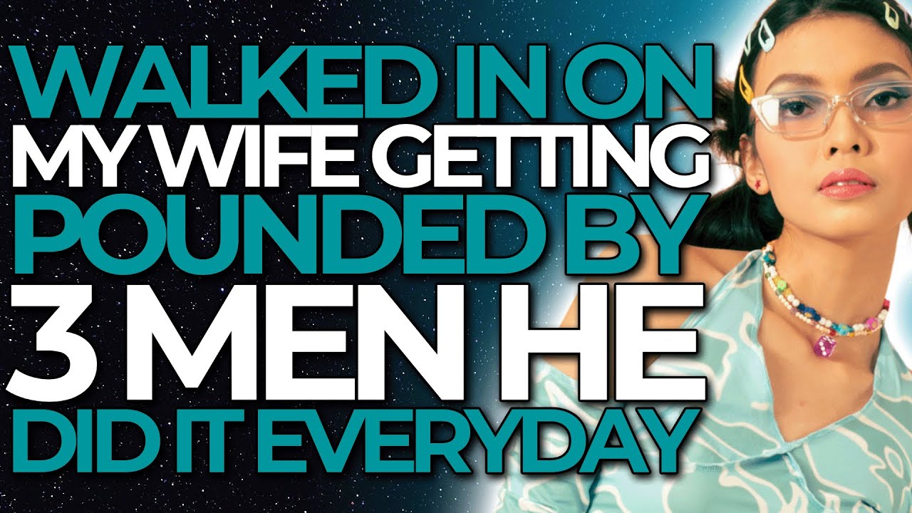 Walked In On My Wife Getting Pounded By 3 men…He Did It Everyday
