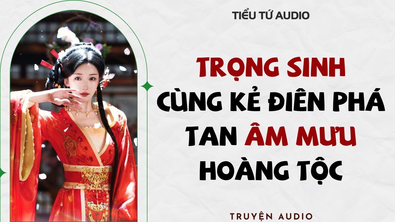 Full audio | TRỌNG SINH, CÙNG KẺ ĐIÊN PHÁ TAN ÂM MƯU HOÀNG TỘC | Truyện Audio #truyenaudio