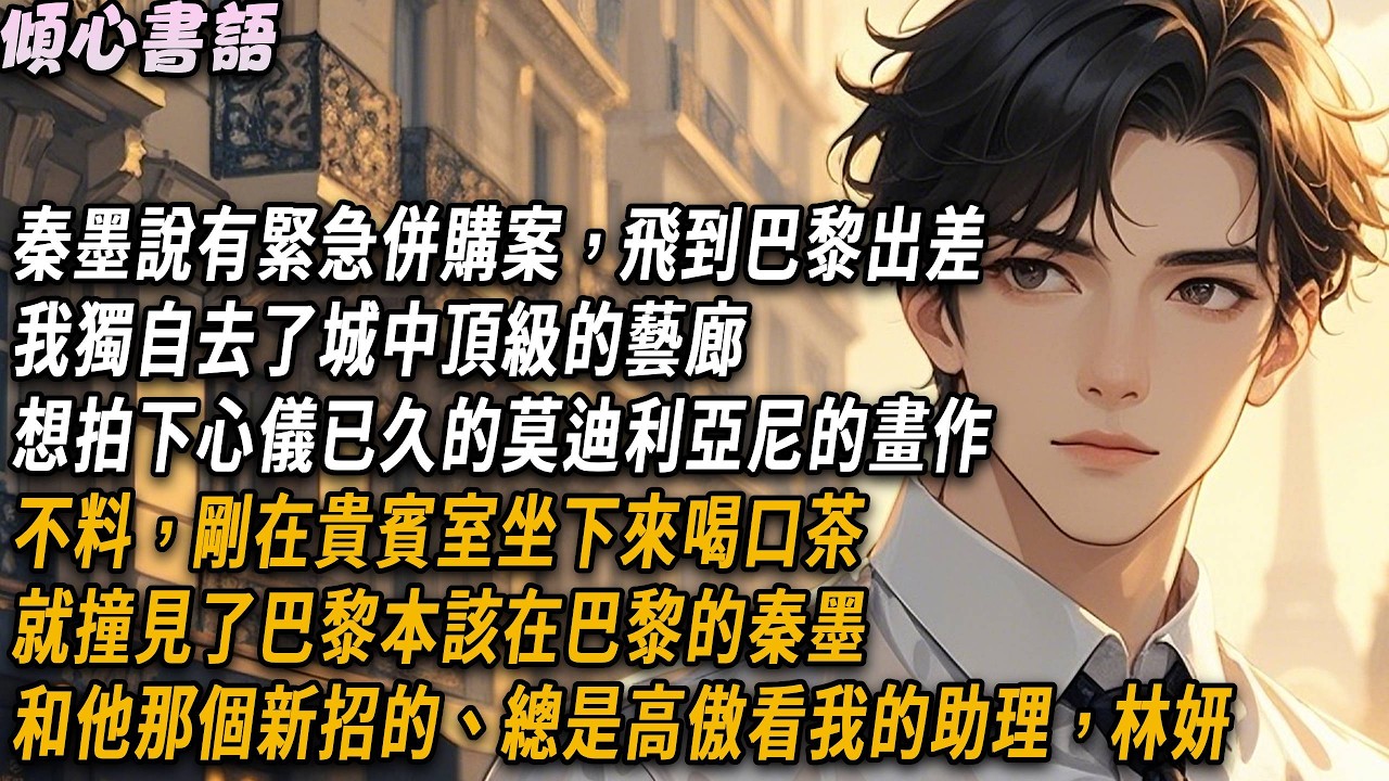 秦墨說有緊急併購案，飛到巴黎出差，我獨自去了城中頂級的藝廊，想拍下心儀已久的莫迪利亞尼的畫作，不料，剛在貴賓室坐下來喝口茶，就撞見了巴黎本該在巴黎的秦墨，和他那個新招的、總是高傲看我的助理#故事分享