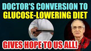 Doctor's Conversion to a Glucose lowering diet brings hope to all of us!