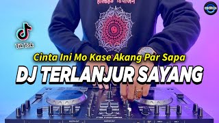 DJ TERLANJUR SAYANG - CINTA INI MO KASE AKANG PAR SAPA REMIX FULL BASS VIRAL TIKTOK TERBARU 2024