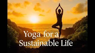 Yoga for a Sustainable Life: Mindful Living for a Healthy Planet