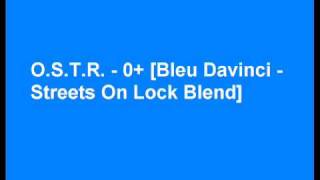 O S T R  - 0+ [Bleu Davinci - Streets On Lock Blend]