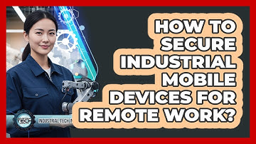 How To Secure Industrial Mobile Devices For Remote Work?