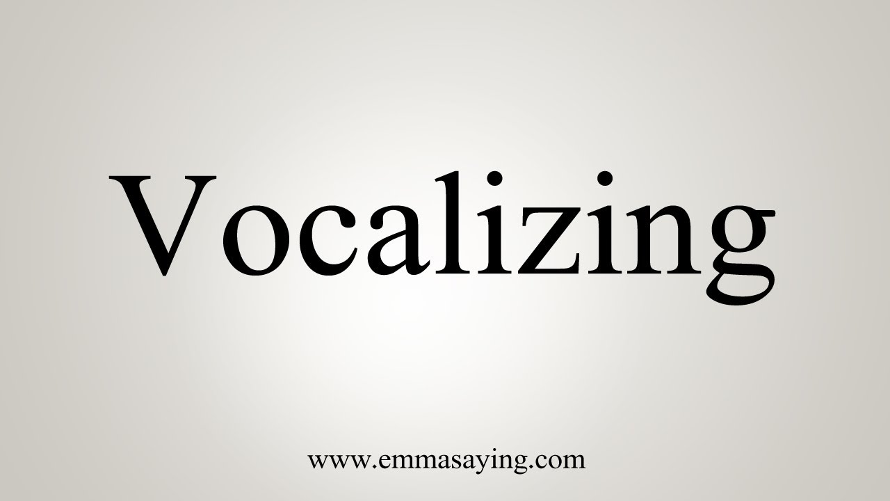 How To Say Vocalizing - YouTube