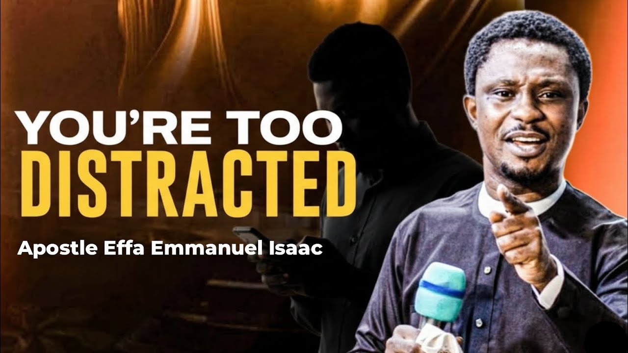 SPIRITS OF DISTRACTION Are Stealing Your Destiny | Apostle Effa Emmanuel Isaac 