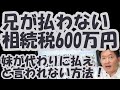 兄が払わない相続税600万円！妹が代わりに払えと言われない方法！