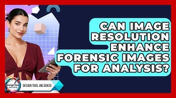 Can Image Resolution Enhance Forensic Images For Analysis? - Design Tool Unlocked