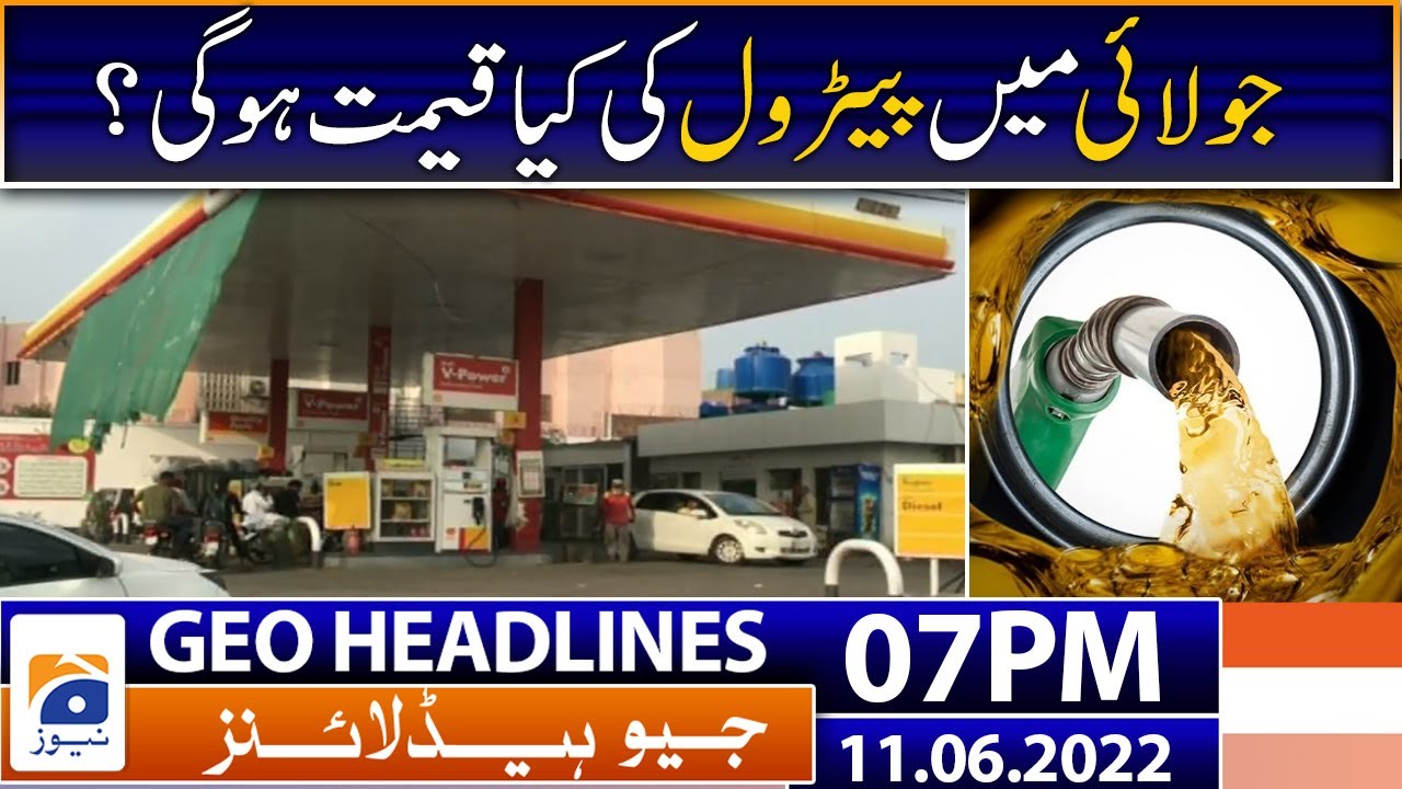 Geo News Headlines Today 7PM Petrol Prices In July 11th June 2022 