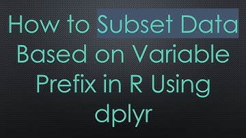 How to Subset Data Based on Variable Prefix in R Using dplyr