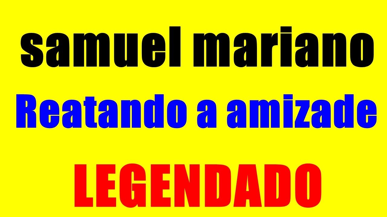 REATANDO A AMIZADE SAMUEL MARIANO LEGENDADO . - YouTube