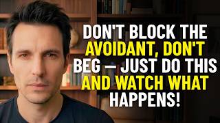 Don’t Block The Avoidant, Don’t Beg — Just Do THIS And Watch What Happens | Avoidant Psychology