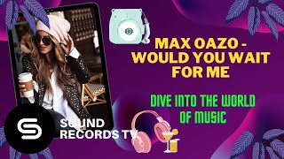 Max Oazo - Would You Wait For Me