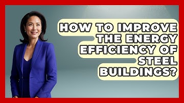 How To Improve The Energy Efficiency Of Steel Buildings? - Civil Engineering Explained