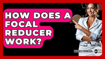 How Does A Focal Reducer Work? - Physics Frontier